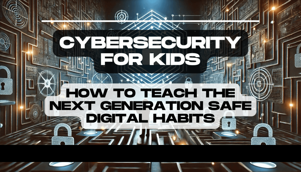 Cybersecurity for Kids: How to Teach the Next Generation Safe Digital Habits 12 Cybersecurity for Kids How to Teach the Next Generation Safe Digital Habits Feature Image