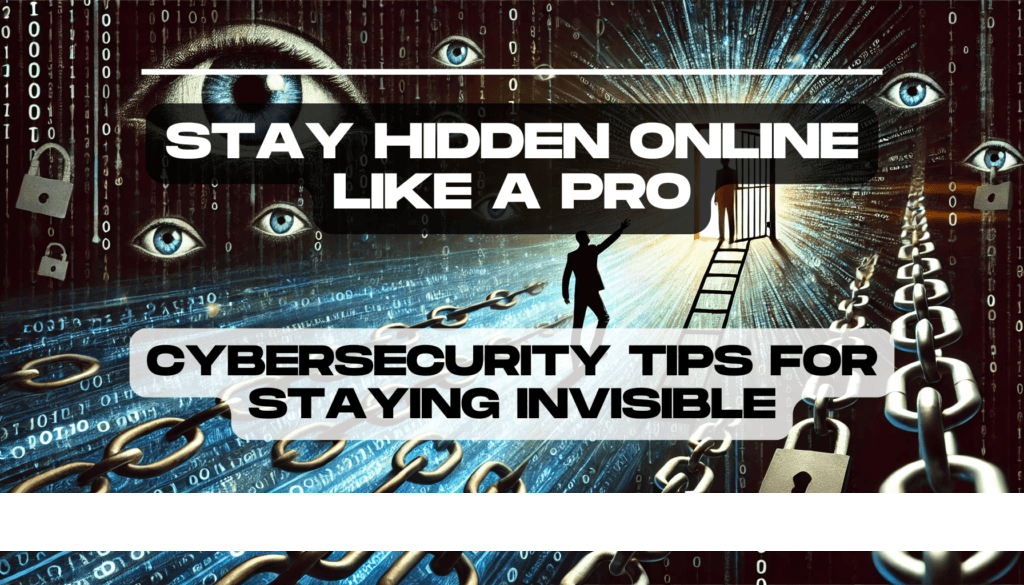 Stay Hidden Online Like a Pro: Cybersecurity Tips for Staying Invisible 9 Stay Hidden Online Like a Pro Cybersecurity Tips for Staying Invisible Feature Image