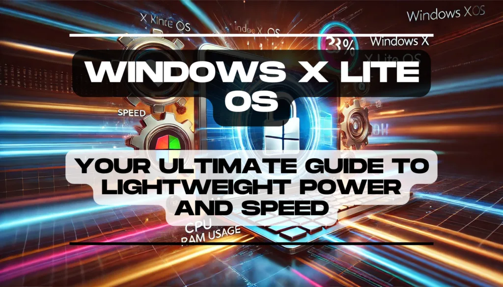 Windows X Lite OS Your Ultimate Guide to Lightweight Power and Speed Feature Image