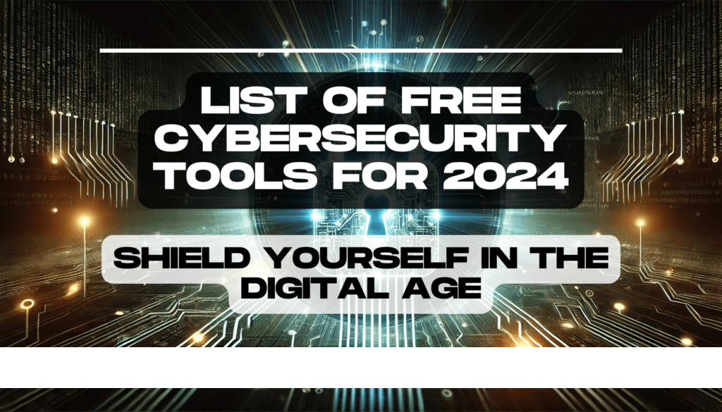 List of Free Cybersecurity Tools for 2024: Shield Yourself in the Digital Age 4 List of Free Cybersecurity Tools for 2024 Shield Yourself in the Digital Age Feature Image