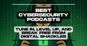 Best Cybersecurity Podcasts: Tune In, Level Up, and Break Free From Digital Shackles